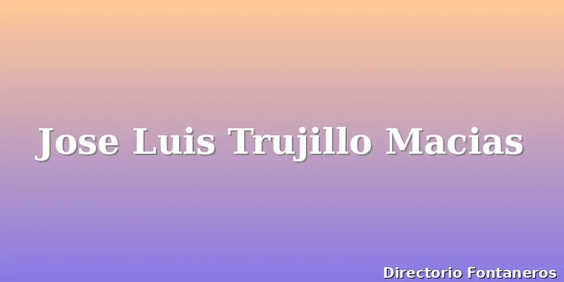 Jose Luis Trujillo Macias