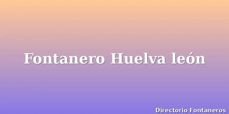Fontanero Huelva león