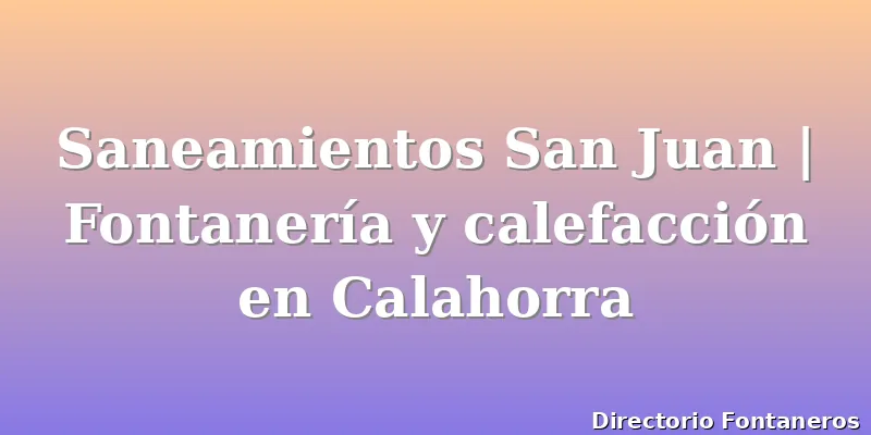 Saneamientos San Juan | Fontanería y calefacción en Calahorra