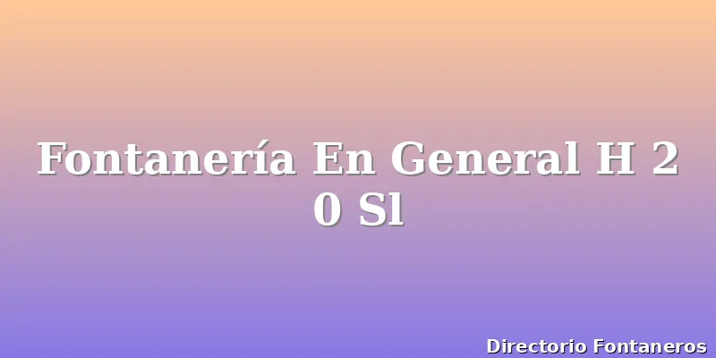 Fontanería En General H 2 0 Sl