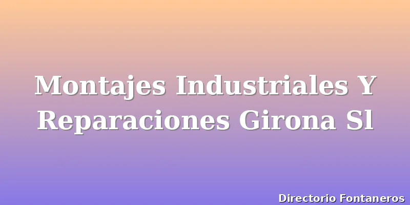 Montajes Industriales Y Reparaciones Girona Sl