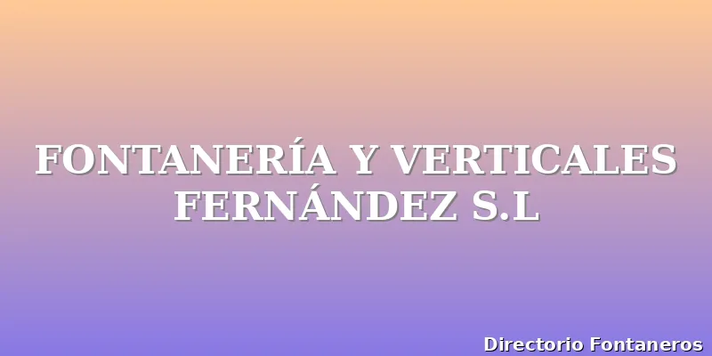 FONTANERÍA Y VERTICALES FERNÁNDEZ S.L