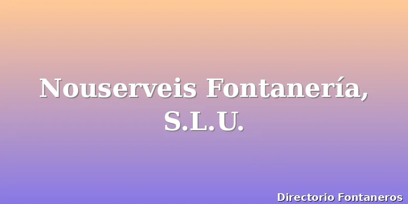 Nouserveis Fontanería, S.L.U.