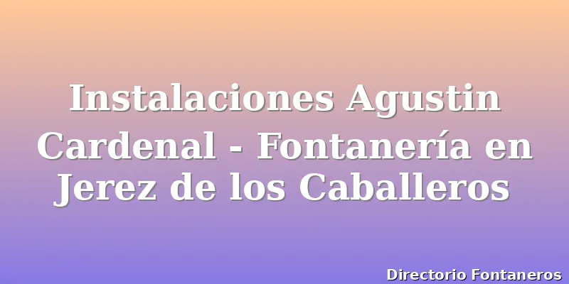 Instalaciones Agustin Cardenal - Fontanería en Jerez de los Caballeros