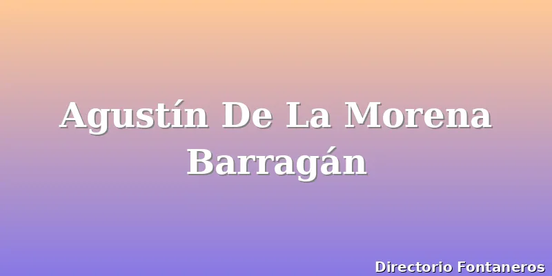 Agustín De La Morena Barragán