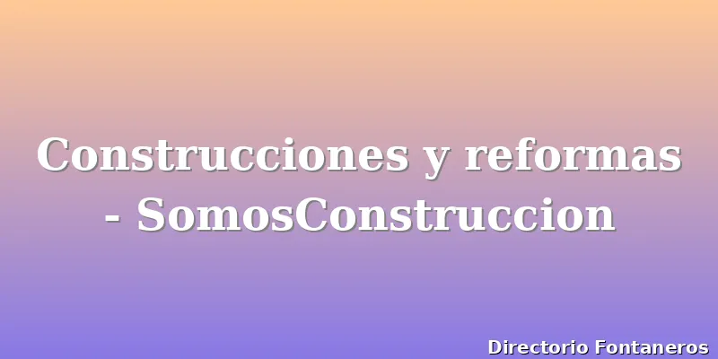 Construcciones y reformas - SomosConstruccion