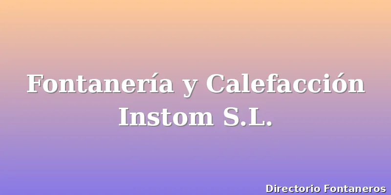 Fontanería y Calefacción Instom S.L.