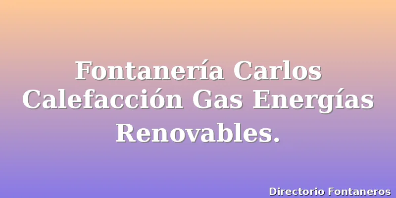 Fontanería Carlos Calefacción Gas Energías Renovables.