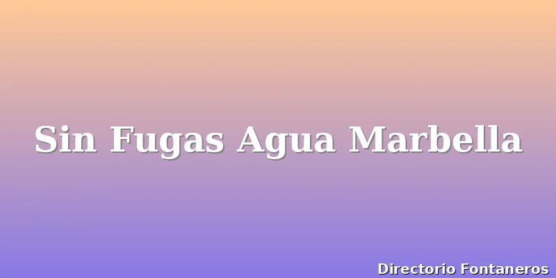 Sin Fugas Agua Marbella