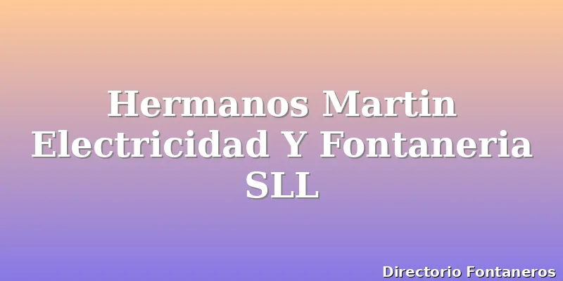 Hermanos Martin Electricidad Y Fontaneria SLL