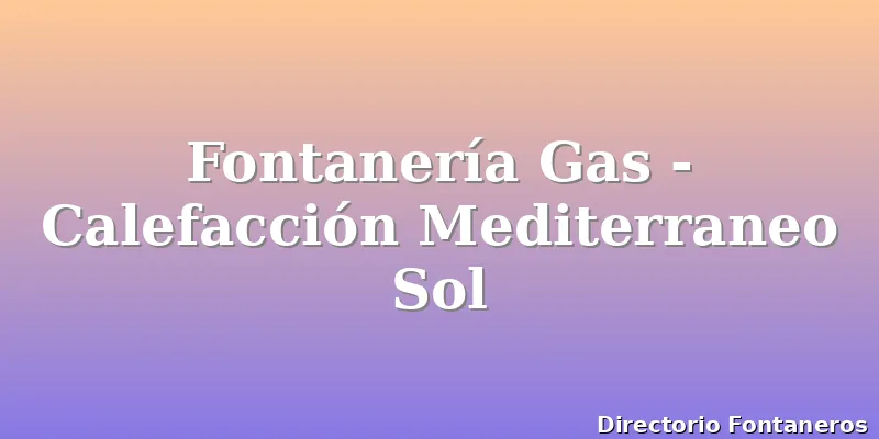 Fontanería Gas - Calefacción Mediterraneo Sol