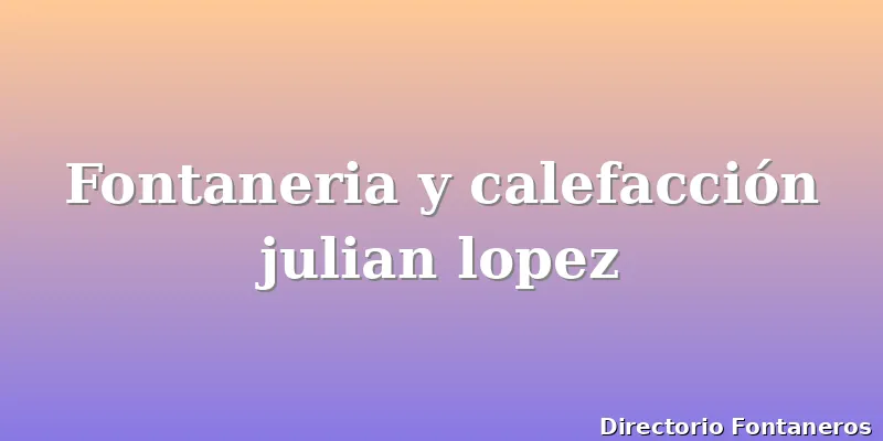 Fontaneria y calefacción julian lopez