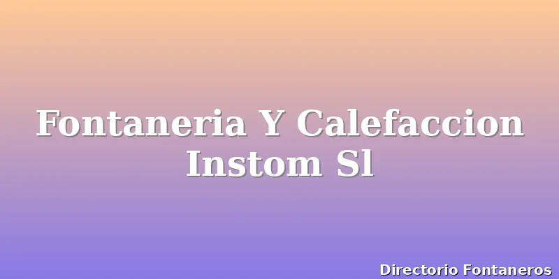 Fontaneria Y Calefaccion Instom Sl