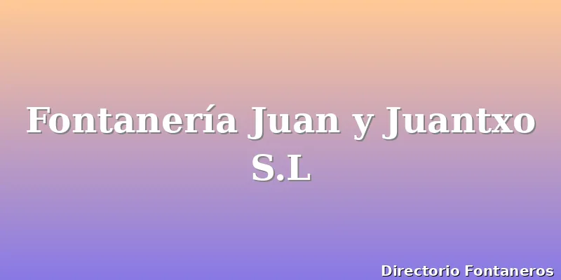 Fontanería Juan y Juantxo S.L