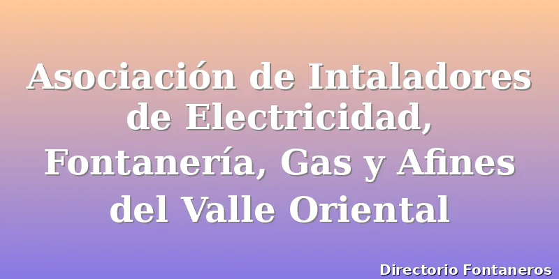 Asociación de Intaladores de Electricidad, Fontanería, Gas y Afines del Valle Oriental