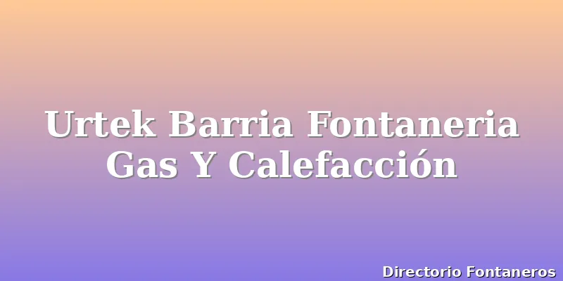 Urtek Barria Fontaneria Gas Y Calefacción