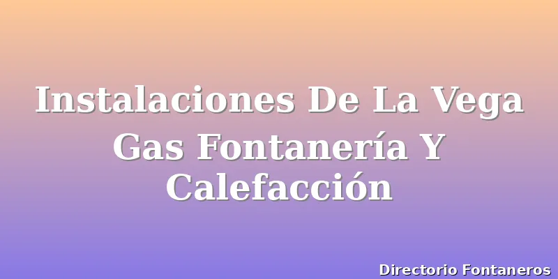 Instalaciones De La Vega Gas Fontanería Y Calefacción