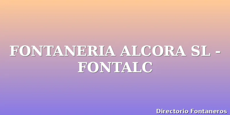 FONTANERIA ALCORA SL - FONTALC