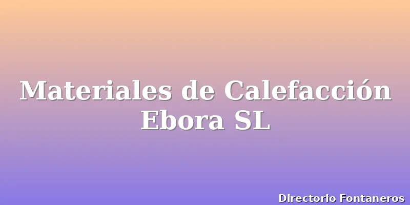 Materiales de Calefacción Ebora SL