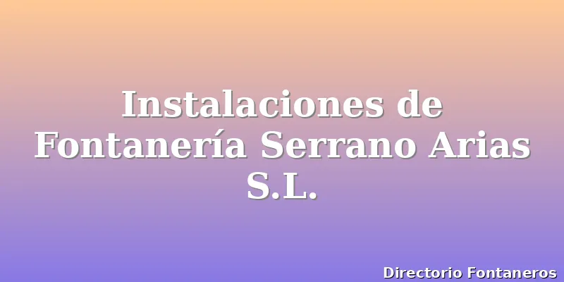 Instalaciones de Fontanería Serrano Arias S.L.