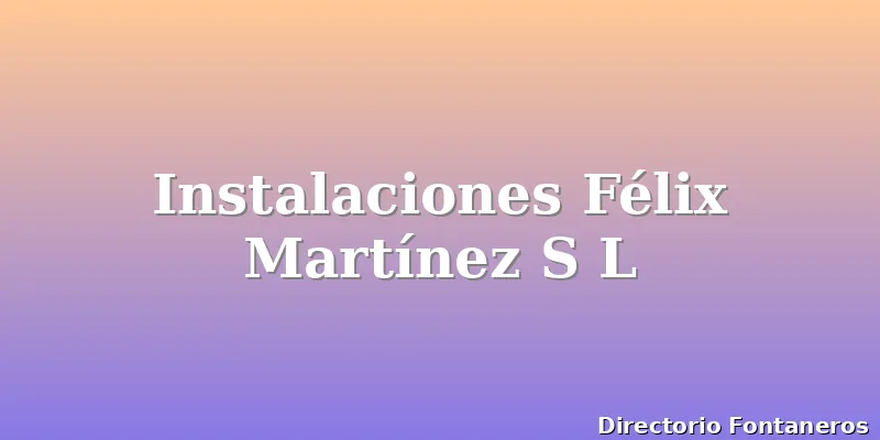 Instalaciones Félix Martínez S L