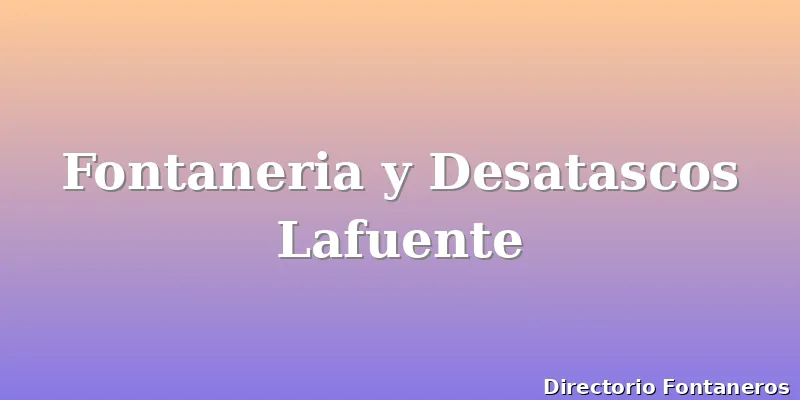 Fontaneria y Desatascos Lafuente