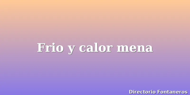Frio y calor mena