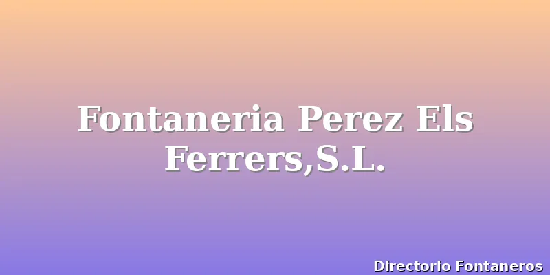 Fontaneria Perez Els Ferrers,S.L.