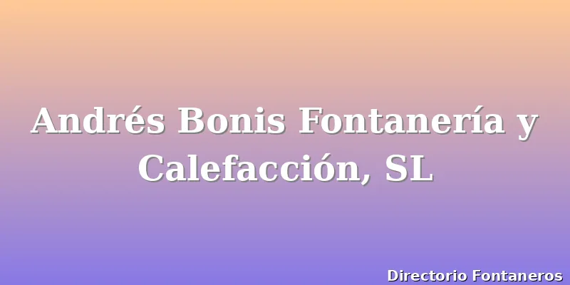 Andrés Bonis Fontanería y Calefacción, SL