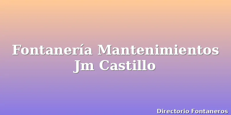 Fontanería Mantenimientos Jm Castillo