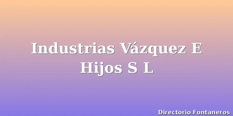 Industrias Vázquez E Hijos S L