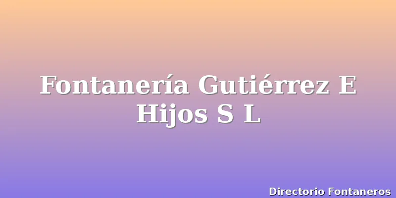 Fontanería Gutiérrez E Hijos S L