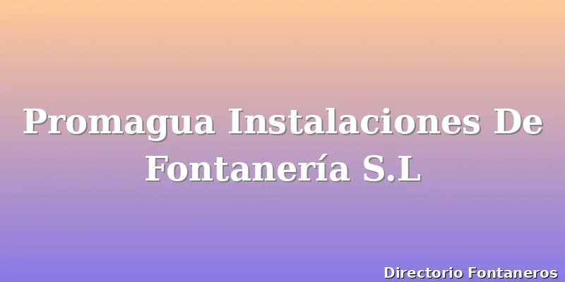 Promagua Instalaciones De Fontanería S.L