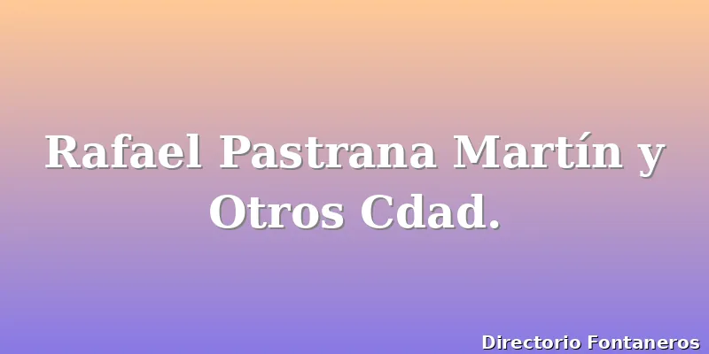 Rafael Pastrana Martín y Otros Cdad.