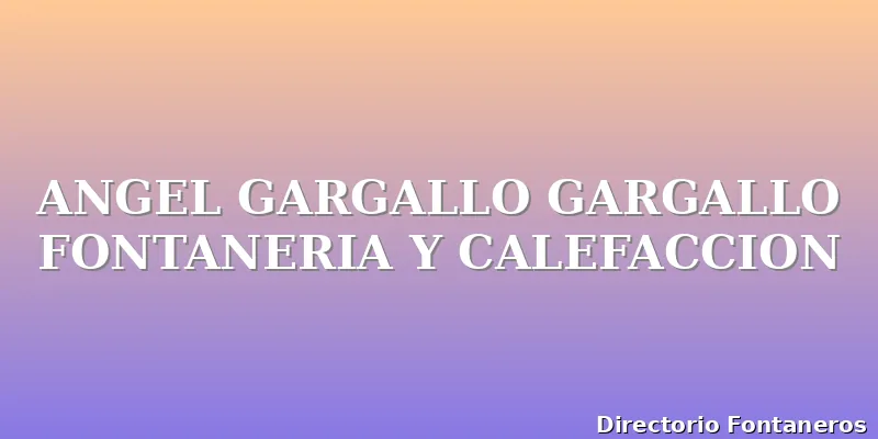 ANGEL GARGALLO GARGALLO FONTANERIA Y CALEFACCION