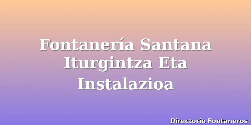 Fontanería Santana Iturgintza Eta Instalazioa