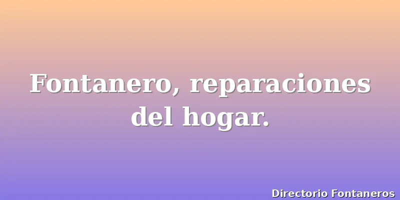 Fontanero, reparaciones del hogar.