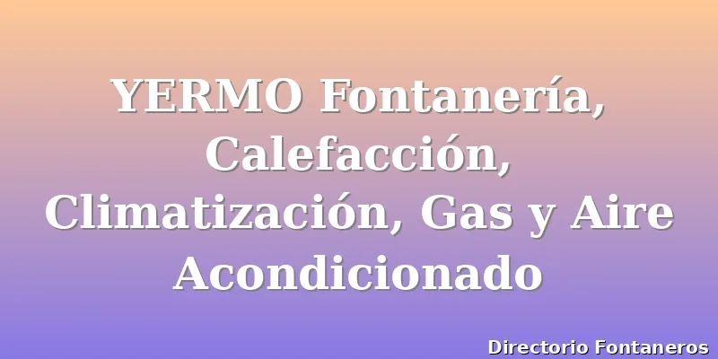 YERMO Fontanería, Calefacción, Climatización, Gas y Aire Acondicionado