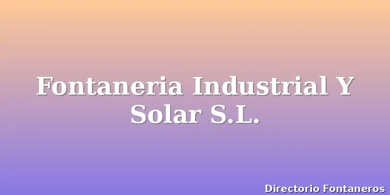 Fontaneria Industrial Y Solar S.L.