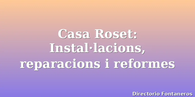 Casa Roset: Instal·lacions, reparacions i reformes