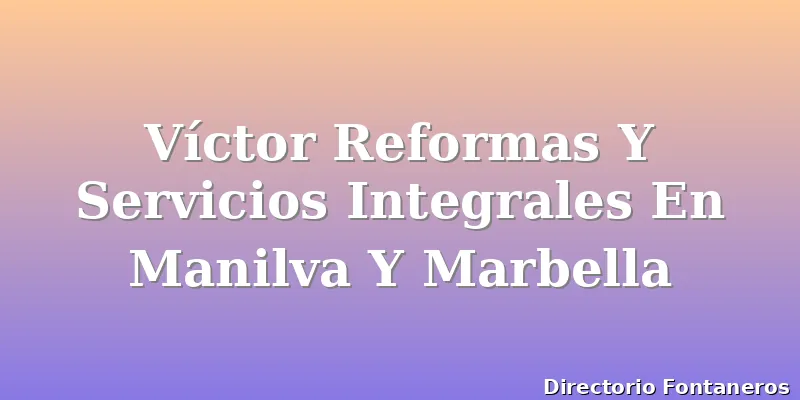 Víctor Reformas Y Servicios Integrales En Manilva Y Marbella