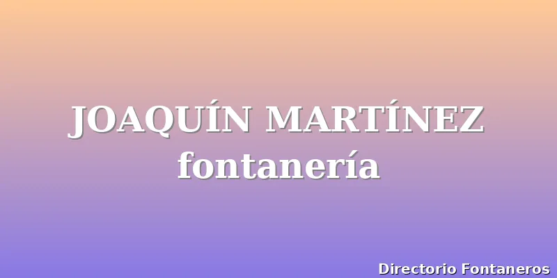 JOAQUÍN MARTÍNEZ fontanería