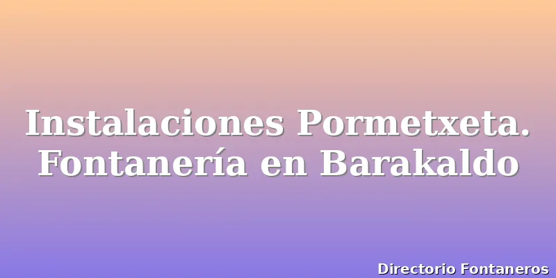 Instalaciones Pormetxeta. Fontanería en Barakaldo