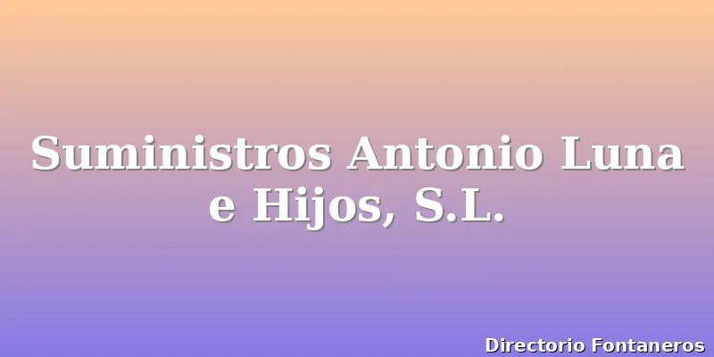 Suministros Antonio Luna e Hijos, S.L.