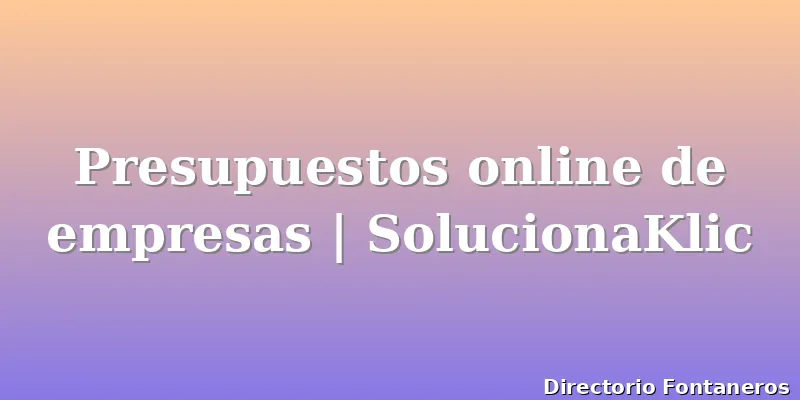 Presupuestos online de empresas | SolucionaKlic