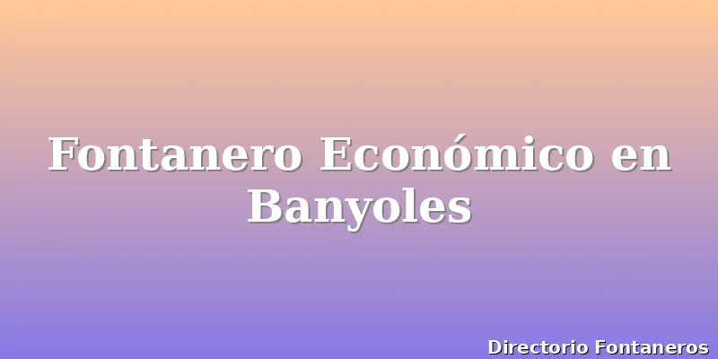 Fontanero Económico en Banyoles