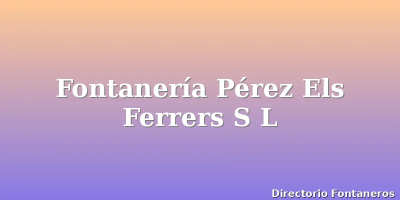 Fontanería Pérez Els Ferrers S L