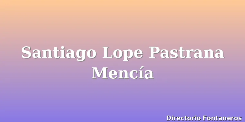 Santiago Lope Pastrana Mencía
