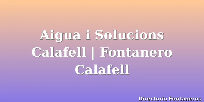 Aigua i Solucions Calafell | Fontanero Calafell