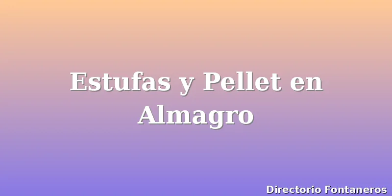 Estufas y Pellet en Almagro